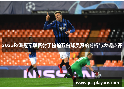 2023欧洲冠军联赛射手榜前五名球员深度分析与表现点评