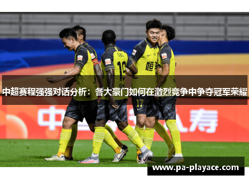 中超赛程强强对话分析：各大豪门如何在激烈竞争中争夺冠军荣耀