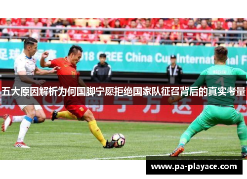 五大原因解析为何国脚宁愿拒绝国家队征召背后的真实考量