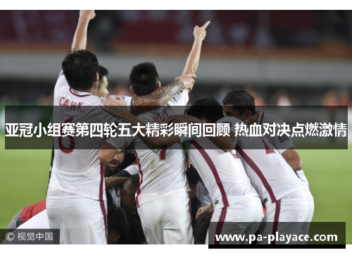 亚冠小组赛第四轮五大精彩瞬间回顾 热血对决点燃激情