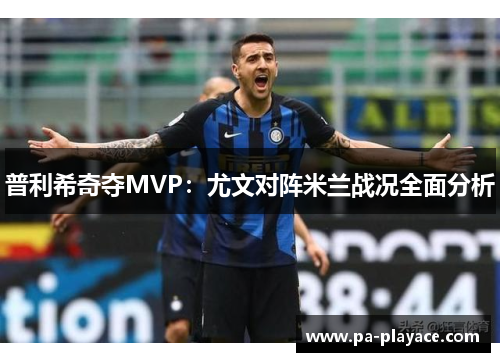 普利希奇夺MVP：尤文对阵米兰战况全面分析