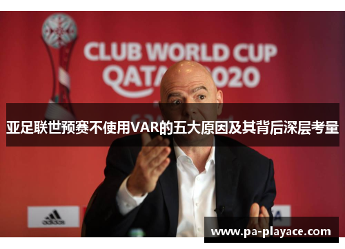 亚足联世预赛不使用VAR的五大原因及其背后深层考量