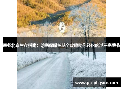 寒冬北京生存指南：防寒保暖护肤全攻略助你轻松度过严寒季节