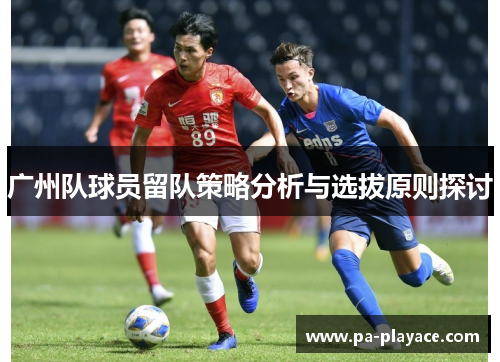 广州队球员留队策略分析与选拔原则探讨