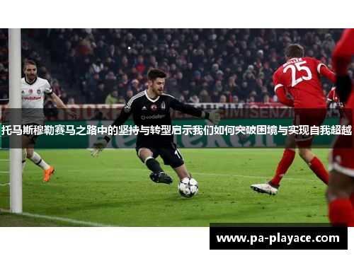 托马斯穆勒赛马之路中的坚持与转型启示我们如何突破困境与实现自我超越
