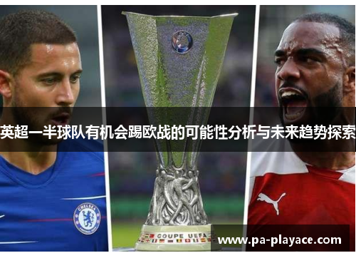英超一半球队有机会踢欧战的可能性分析与未来趋势探索
