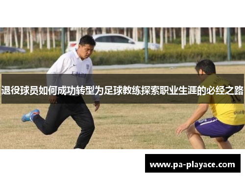 退役球员如何成功转型为足球教练探索职业生涯的必经之路