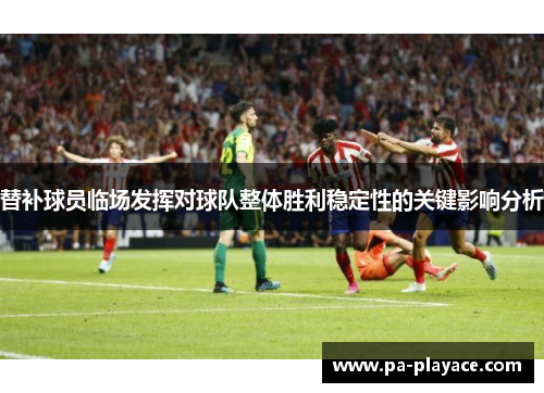 替补球员临场发挥对球队整体胜利稳定性的关键影响分析