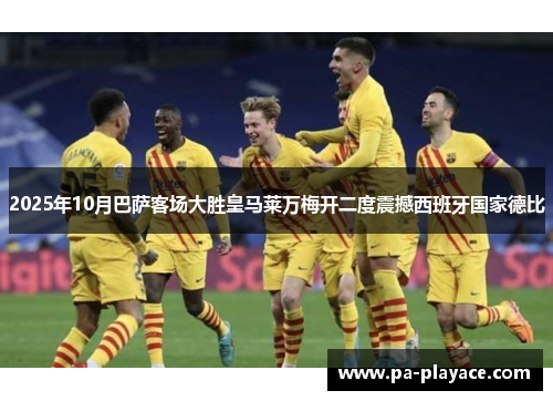 2025年10月巴萨客场大胜皇马莱万梅开二度震撼西班牙国家德比