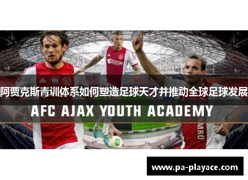 阿贾克斯青训体系如何塑造足球天才并推动全球足球发展