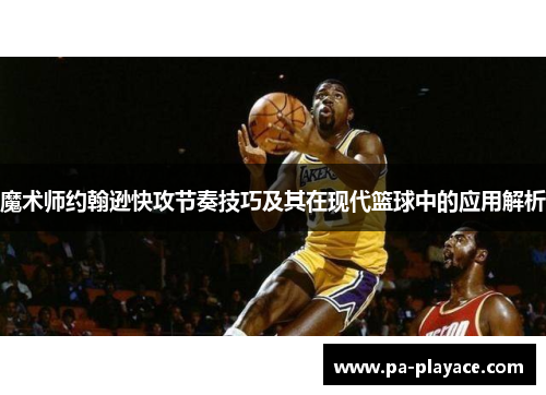 魔术师约翰逊快攻节奏技巧及其在现代篮球中的应用解析